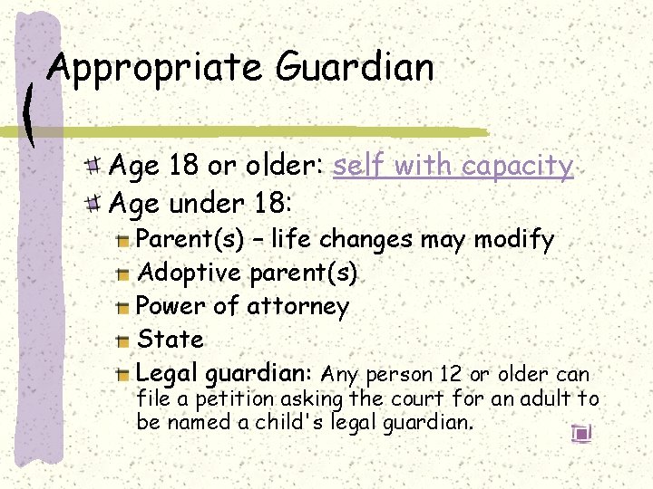 Appropriate Guardian Age 18 or older: self with capacity Age under 18: Parent(s) –