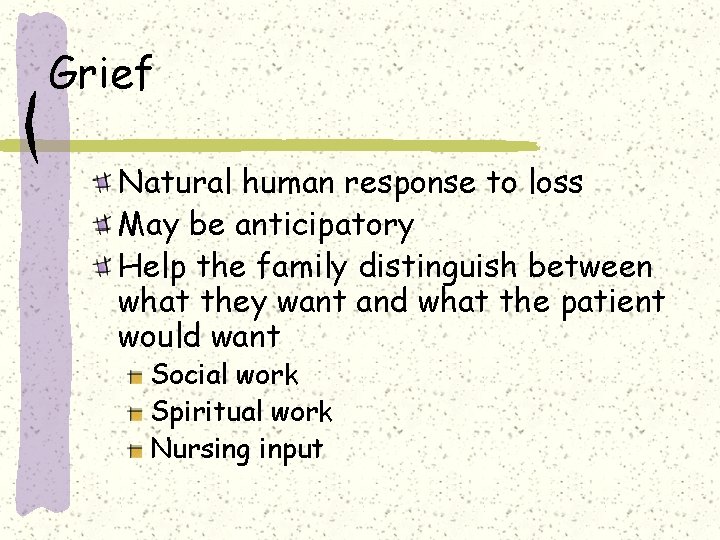 Grief Natural human response to loss May be anticipatory Help the family distinguish between