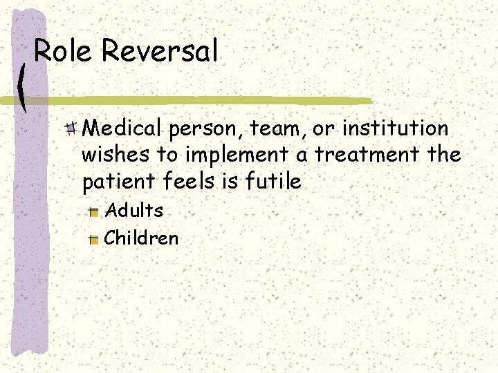 Role Reversal Medical person, team, or institution wishes to implement a treatment the patient