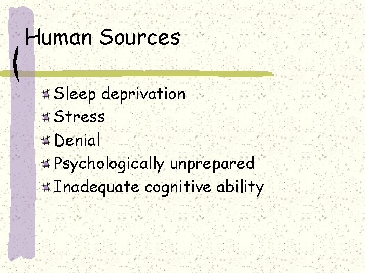 Human Sources Sleep deprivation Stress Denial Psychologically unprepared Inadequate cognitive ability 