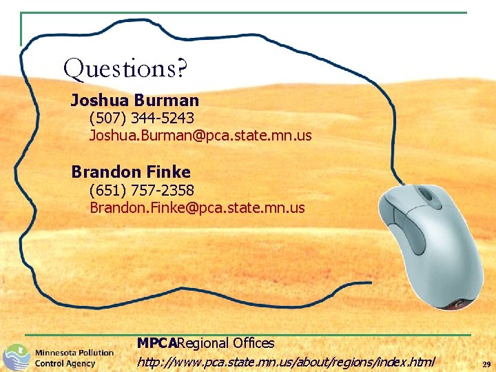 Questions? Joshua Burman (507) 344 -5243 Joshua. Burman@pca. state. mn. us Brandon Finke (651)