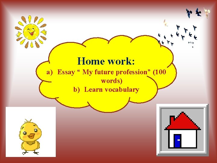 Home work: a) Essay “ My future profession” (100 words) b) Learn vocabulary 