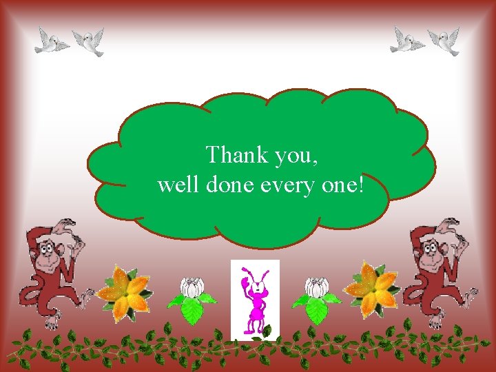 Thank you, well done every one! 