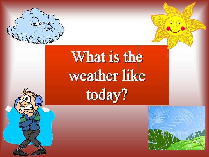 What is the weather like today? 