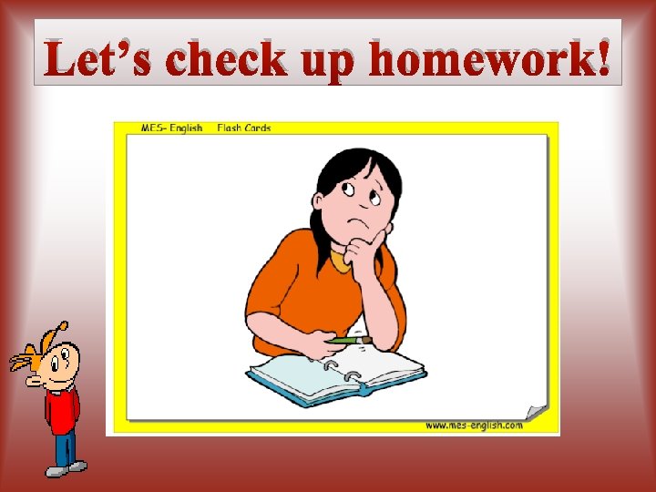Let’s check up homework! 