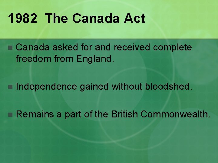 1982 The Canada Act n Canada asked for and received complete freedom from England.