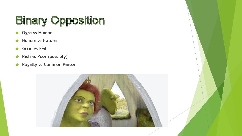 Binary Opposition Ogre vs Human vs Nature Good vs Evil Rich vs Poor (possibly)