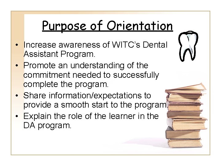 Purpose of Orientation • Increase awareness of WITC’s Dental Assistant Program. • Promote an