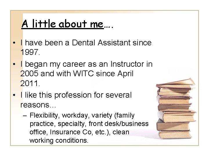 A little about me…. • I have been a Dental Assistant since 1997. •