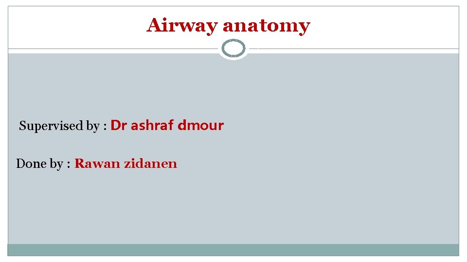 Airway anatomy Supervised by : Dr ashraf dmour Done by : Rawan zidanen 