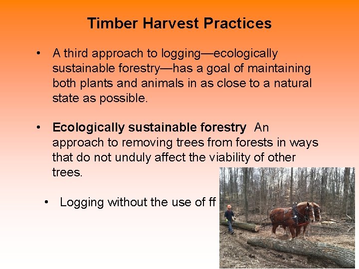 Timber Harvest Practices • A third approach to logging—ecologically sustainable forestry—has a goal of