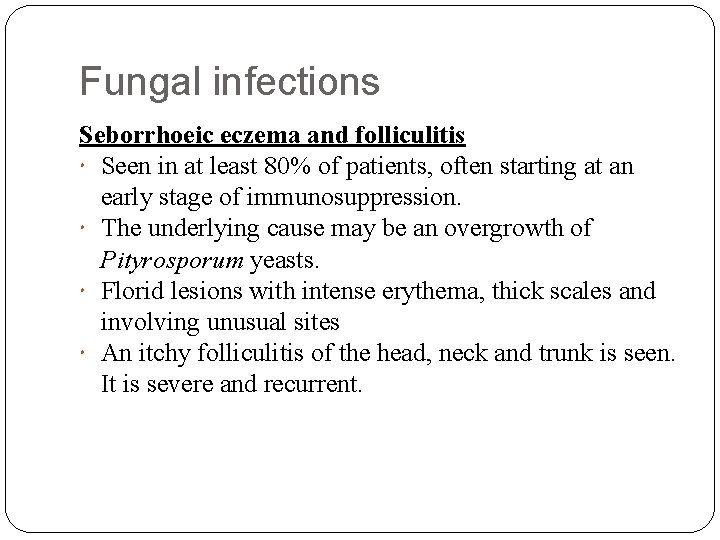 Fungal infections Seborrhoeic eczema and folliculitis Seen in at least 80% of patients, often