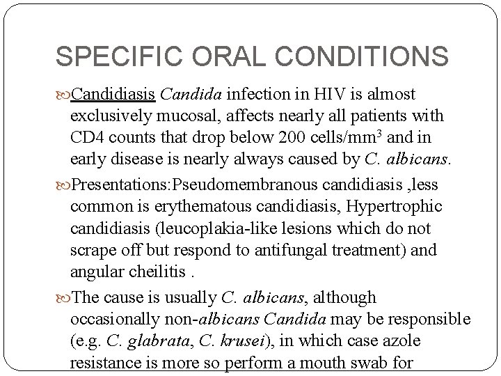 SPECIFIC ORAL CONDITIONS Candidiasis Candida infection in HIV is almost exclusively mucosal, affects nearly