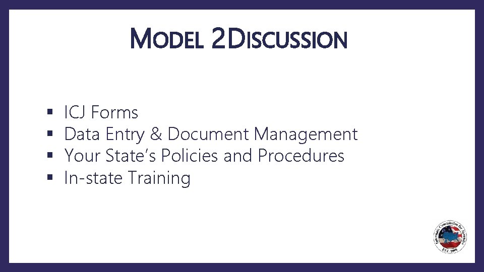 MODEL 2 DISCUSSION § § ICJ Forms Data Entry & Document Management Your State’s