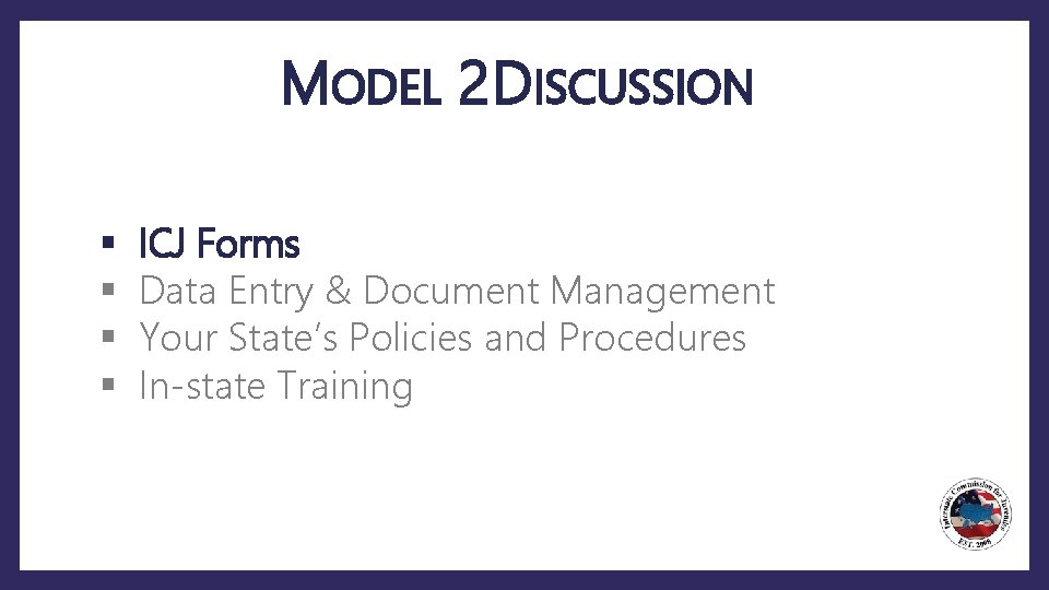 MODEL 2 DISCUSSION § § ICJ Forms Data Entry & Document Management Your State’s