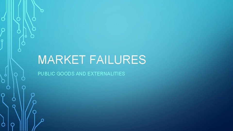 MARKET FAILURES PUBLIC GOODS AND EXTERNALITIES 