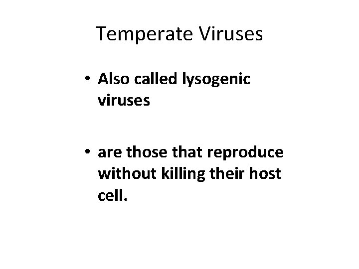 Temperate Viruses • Also called lysogenic viruses • are those that reproduce without killing