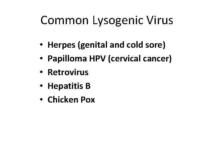 Common Lysogenic Virus • • • Herpes (genital and cold sore) Papilloma HPV (cervical