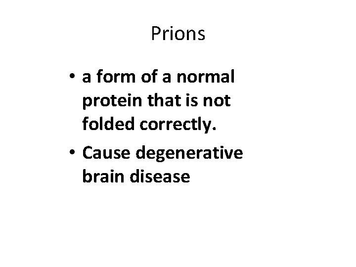 Prions • a form of a normal protein that is not folded correctly. •