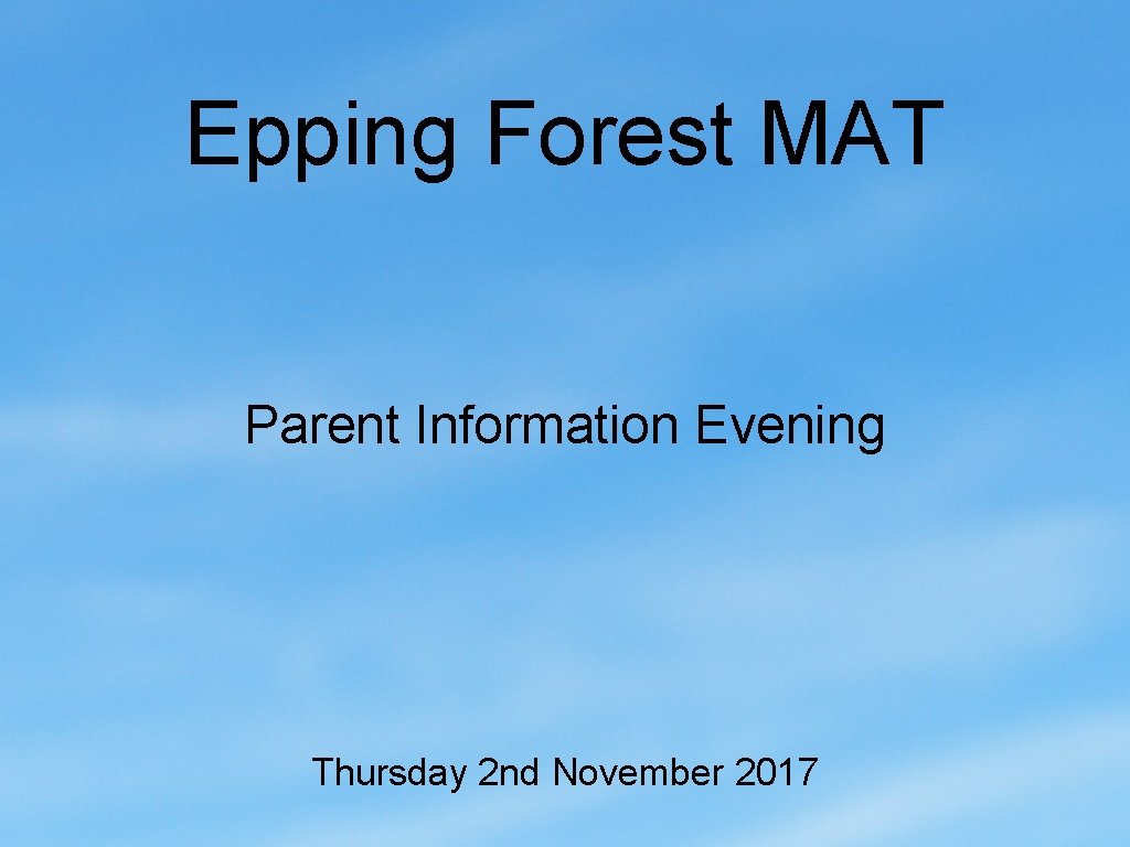 Epping Forest MAT Parent Information Evening Thursday 2 nd November 2017 