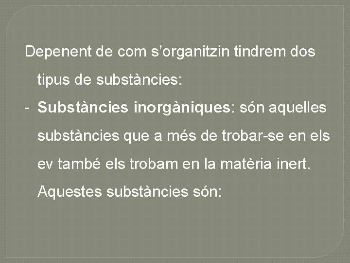 Depenent de com s’organitzin tindrem dos tipus de substàncies: - Substàncies inorgàniques: són aquelles