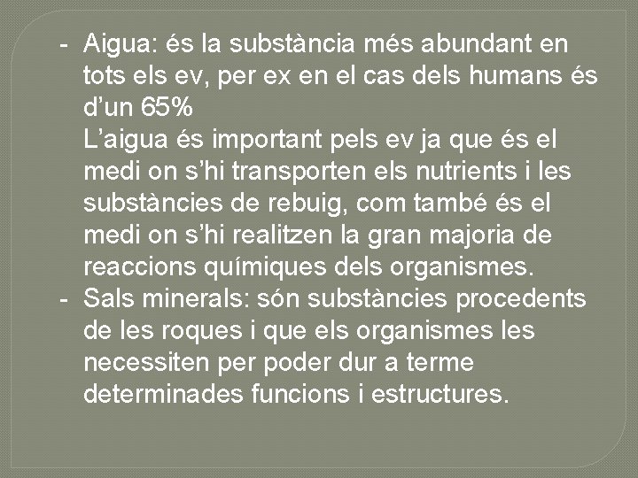 - Aigua: és la substància més abundant en tots els ev, per ex en