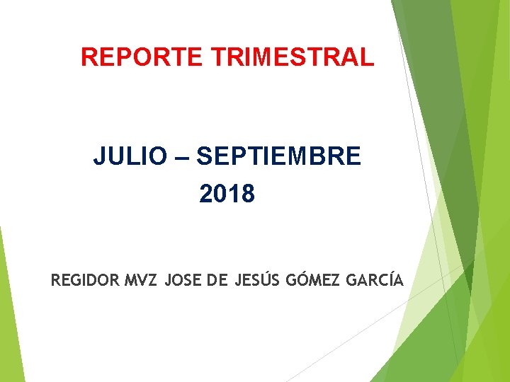 REPORTE TRIMESTRAL JULIO – SEPTIEMBRE 2018 REGIDOR MVZ JOSE DE JESÚS GÓMEZ GARCÍA 