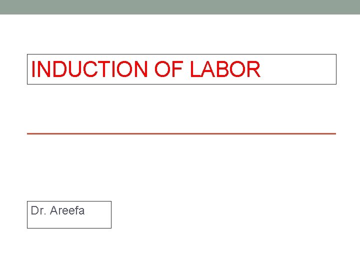 INDUCTION OF LABOR Dr. Areefa 
