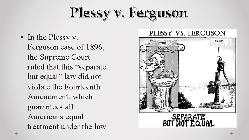 Plessy v. Ferguson • In the Plessy v. Ferguson case of 1896, the Supreme