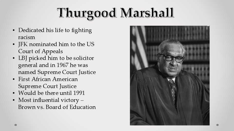 Thurgood Marshall • Dedicated his life to fighting racism • JFK nominated him to