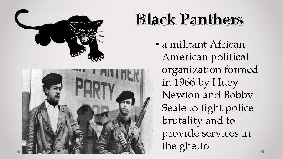 Black Panthers • a militant African. American political organization formed in 1966 by Huey