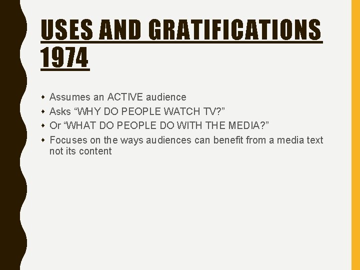 USES AND GRATIFICATIONS 1974 s s Assumes an ACTIVE audience Asks “WHY DO PEOPLE