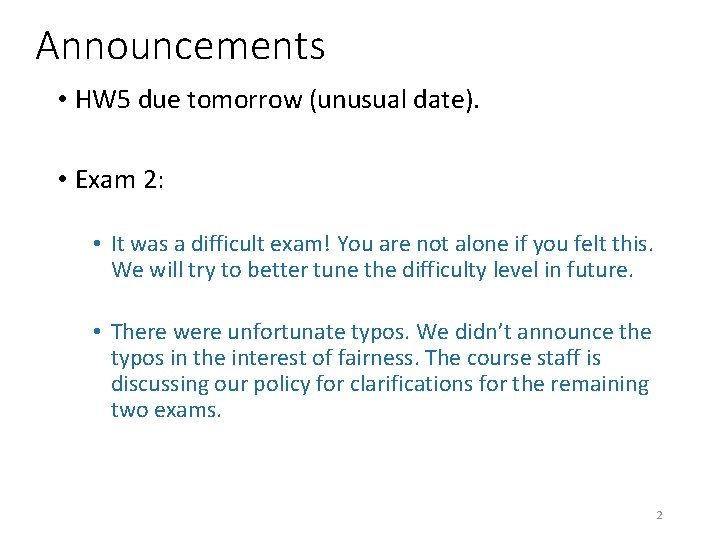 Announcements • HW 5 due tomorrow (unusual date). • Exam 2: • It was