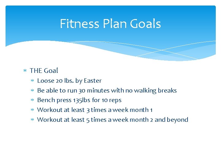 Fitness Plan Goals THE Goal Loose 20 lbs. by Easter Be able to run