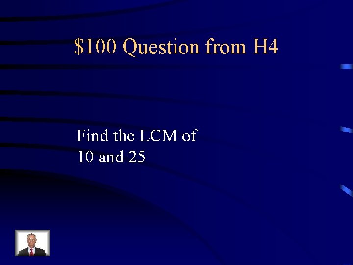 $100 Question from H 4 Find the LCM of 10 and 25 