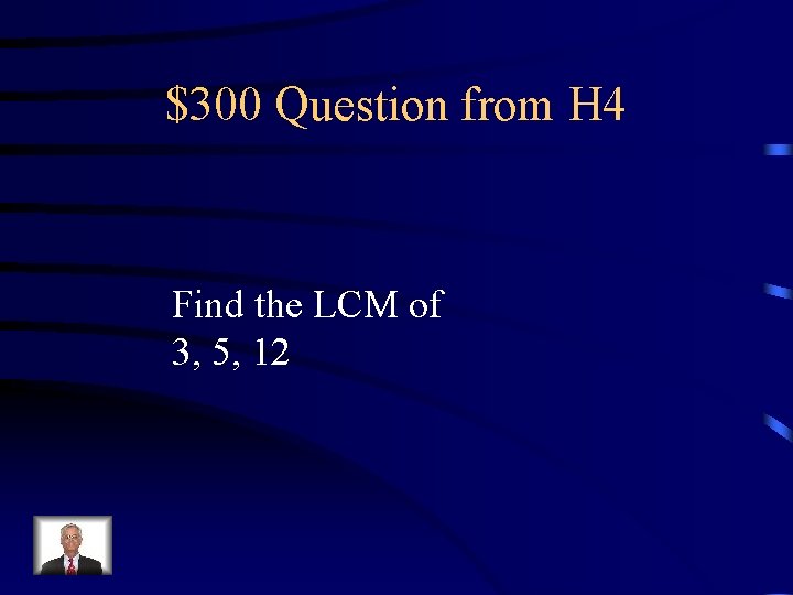 $300 Question from H 4 Find the LCM of 3, 5, 12 