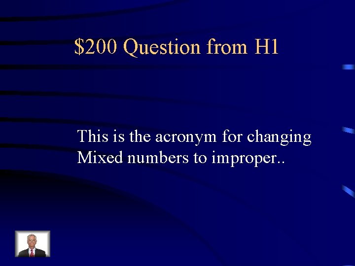 $200 Question from H 1 This is the acronym for changing Mixed numbers to