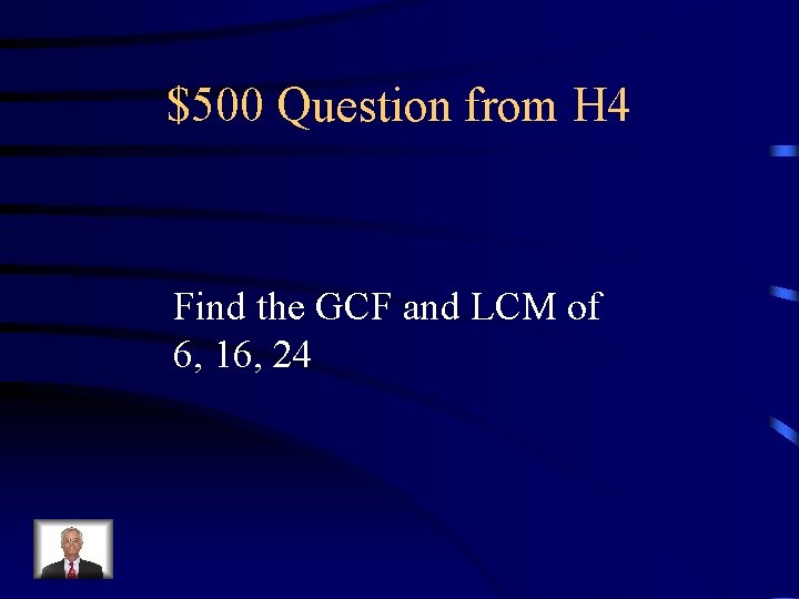 $500 Question from H 4 Find the GCF and LCM of 6, 16, 24