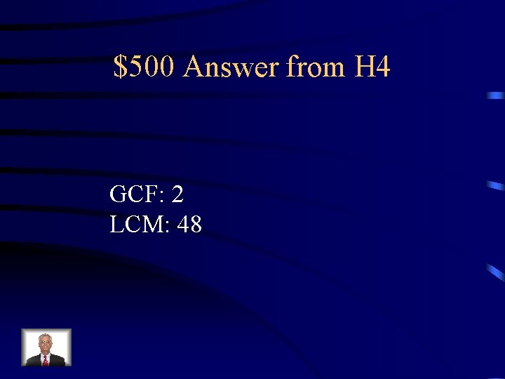 $500 Answer from H 4 GCF: 2 LCM: 48 