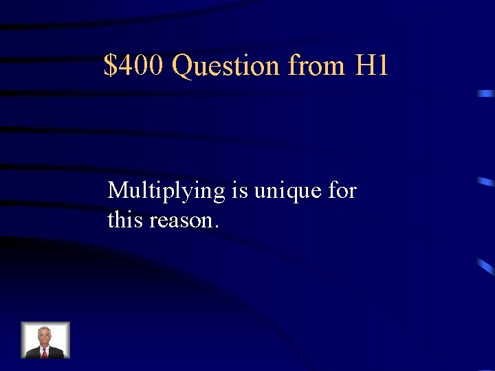 $400 Question from H 1 Multiplying is unique for this reason. 