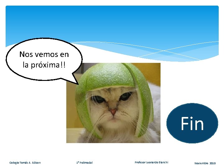 Nos vemos en la próxima!! Fin Colegio Tomás A. Edison 1° Polimodal Profesor Leonardo Nos vemos en la próxima!! Fin Colegio Tomás A. Edison 1° Polimodal Profesor Leonardo