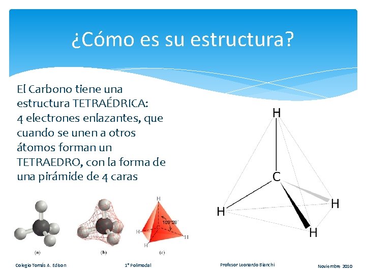 ¿Cómo es su estructura? El Carbono tiene una estructura TETRAÉDRICA: 4 electrones enlazantes, que ¿Cómo es su estructura? El Carbono tiene una estructura TETRAÉDRICA: 4 electrones enlazantes, que