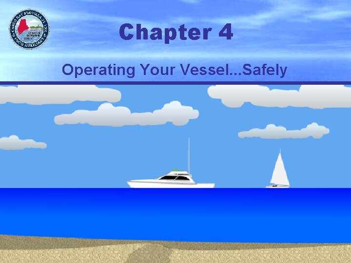 Chapter 4 Operating Your Vessel. . . Safely 1 Copyright 2005 - Coast Guard