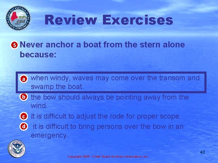 Review Exercises 5 • Never anchor a boat from the stern alone because: a