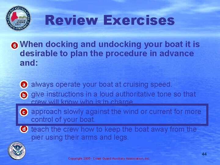 Review Exercises • 6 When docking and undocking your boat it is desirable to