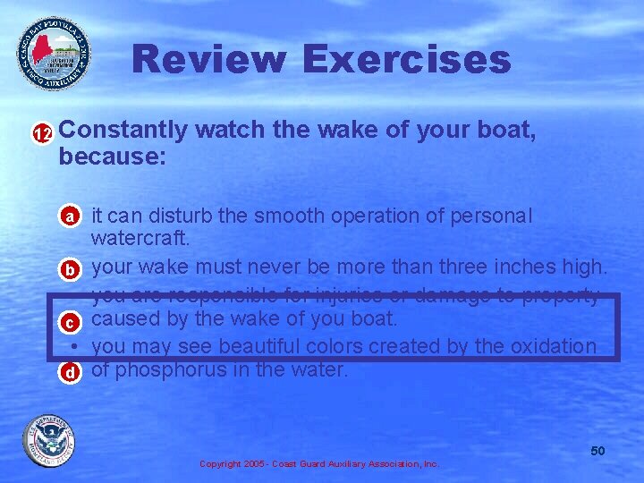 Review Exercises • 12 Constantly watch the wake of your boat, because: a •