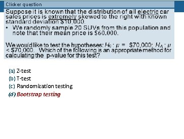 Clicker question (a) Z-test (b) T-test (c) Randomization testing (d) Bootstrap testing 