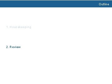 Outline 1. Housekeeping 2. Review 