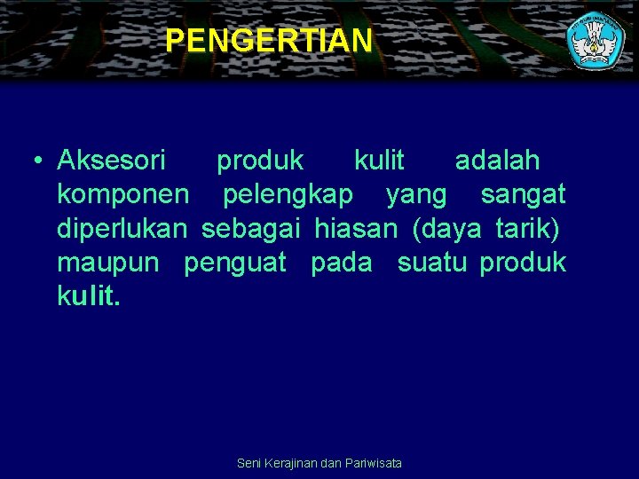 PENGERTIAN • Aksesori produk kulit adalah komponen pelengkap yang sangat diperlukan sebagai hiasan (daya