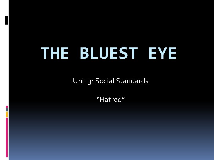 THE BLUEST EYE Unit 3: Social Standards “Hatred” 